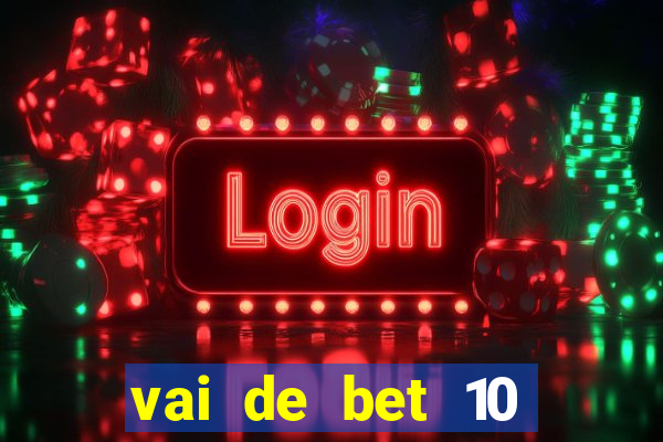 vai de bet 10 reais no cadastro